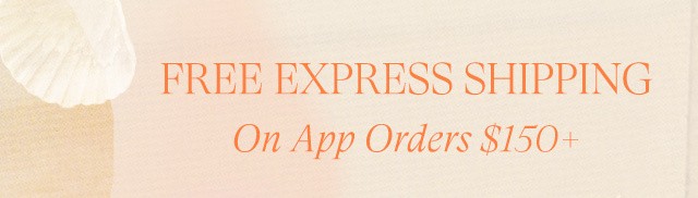 FREE EXPRESS SHIPPING On App Orders $150 